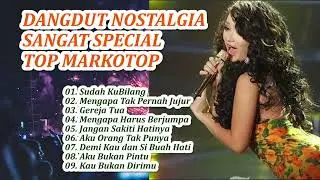 DANGDUT NOSTALGIA || SANGAT SPECIAL || TOP MARKOTOP || POP DANGDUT