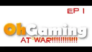 OhGaming at war ep 1
