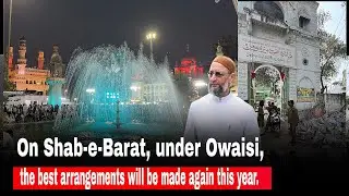 On Shab-e-Barat, under Owaisi, the best arrangements will be made again this year. | BT NEWS