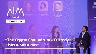 The Crypto Conundrum – Custody Risks & Solutions | AIM Summit London 2024