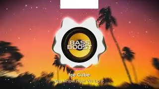 Ice Cube - You Know How We Do It [ Bass Boosted ]