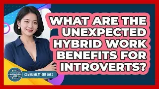 What Are The Unexpected Hybrid Work Benefits For Introverts? - Communications Jobs
