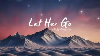 Passenger &ndash; Let Her Go | Heartfelt Cinematic Version (Emotional Visual Journey)