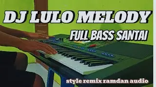 DJ LULO REMIX MELODY FULL BASS santai  __Versi Ramdan Audio __