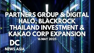 Partners Group & Digital Halo, BlackRock Thailand Investment & Kakao Corp Expansion | May 16, 2025