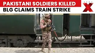 Balochistan Attack 2025 | Pakistani Soldiers Killed, BLG Claims Train Strike | NewsX