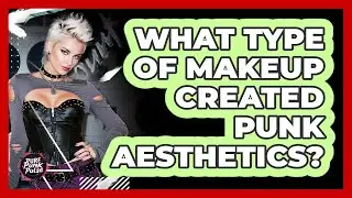 What Type Of Makeup Created Punk Aesthetics?