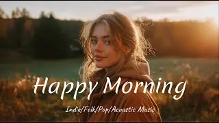 Monday Morning Glow 🌞 | Indie Folk Mix for a Motivated Start