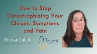How to Stop Catastrophizing Chronic Symptoms and Pain
