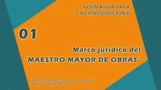 01] Marco juridico del profesional MAESTRO MAYOR DE OBRAS - Normativa para la Construccion II