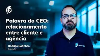 Palavra do CEO: relacionamento entre cliente e agência de SEO