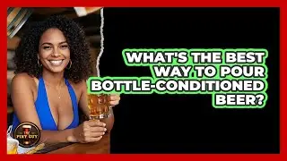 What's The Best Way To Pour Bottle-conditioned Beer? - The Pint Guy