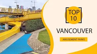 Top 10 Best Amusement Parks to Visit in Vancouver | Canada - English