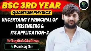 BSC 3rd Year | Quantum Physics| Uncertainty Principle of Heisenberg,&nbsp;Its&nbsp;Application | by Pankaj Sir