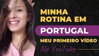 Como &eacute; a minha rotina em Portugal/ Primeiro v&iacute;deo no YouTube/meu primeiro vlog/