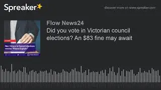Did you vote in Victorian council elections? An $83 fine may await