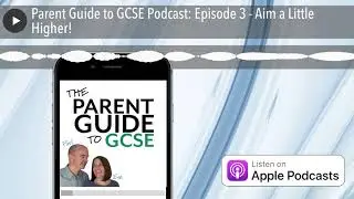 Parent Guide to GCSE Podcast: Episode 3 - Aim a Little Higher!