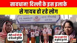 सावधान! दिल्ली के इस इलाके से गायब हो रहे लोग ~ Nangloi News | Delhi Missing Cases | Delhi Police