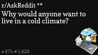 Why would anyone want to live in a cold climate?