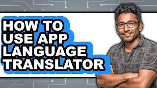 How to Use App Language Translator - Full Guide
