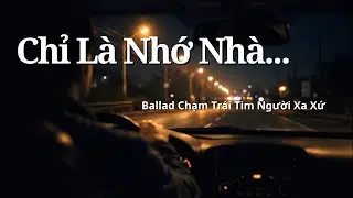 Chỉ Là Nhớ Nhà Một Chút Thôi | Ballad Chạm Trái Tim Người Xa Xứ