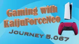 Gaming with KaijuForceNeo: Journey 5.067 (Episode 1485)