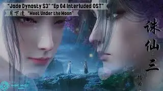 Jade Dynasty S3  诛仙3 Ep 04 Interluded Song 
