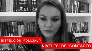 TIPS PARA ABOGADOS Inspección Policial y Niveles de Contacto por la Dra. Esperanza Soto Alonso.