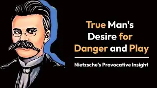 True Man's Desire for Danger and Play | Nietzsche's Provocative Insight