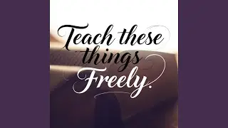 Teach These Things Freely