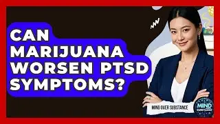 Can Marijuana Worsen PTSD Symptoms? - Mind Over Substance