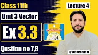 📘 Class 11th Mathematics | Unit 3: Vectors | Exercise 3.3 | Questions 7,8| FBISE Shakir Abbasi