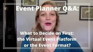Event Planner Q&A - What to Decide First: The Virtual Event Platform or the Event Format