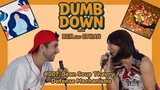 Dumb Down #007: Bean Soup Theory / Defense Mechanisms