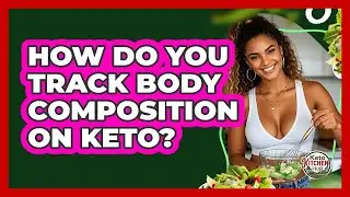 How Do You Track Body Composition On Keto? - Keto Kitchen HQ