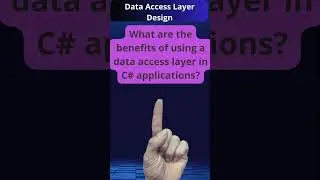 Benefits of Using a Data Access Layer in C#