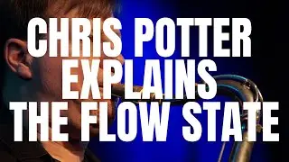 Chris Potter Explains The Flow State (Music)