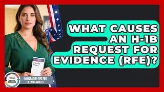 What Causes An H-1B Request For Evidence (RFE)? - Immigration Tips for Latino Families