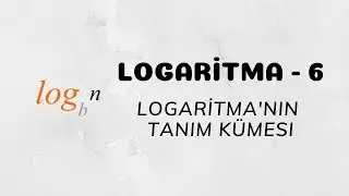 Logaritma - 6 (Logaritma'nın Tanım Kümesi)