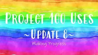 Project 100 Uses | Update No. 8