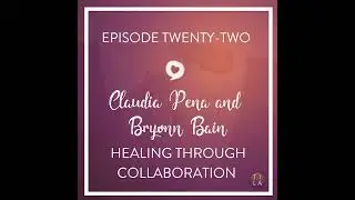 22 - Claudia Pena and Bryonn Bain: Healing Through Collaboration