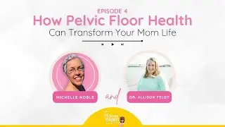EP 4 - How Pelvic Floor Health Can Transform Your Mom Life with Dr. Allison Feldt