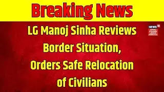 Operation Sindoor | Every Citizen&rsquo;s Safety is Our Priority &ndash; LG Manoj Sinha Reviews Border Situation