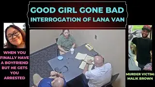 Missing Teen Interrogation: Good Girl Gone Bad! Interrogation of Lana Van (murder of Malik Brown)