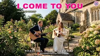 ✞ I COME TO YOU  ✞  New Praise and Worship Songs ✞ Lyric Video 🎤🎤🎤🎵🎵🎵