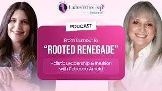 From Burnout to &ldquo;Rooted Renegade&rdquo;: Holistic Leadership & Intuition with Rebecca Arnold