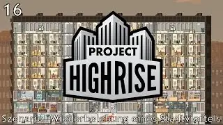 Project Highrise | PC | #16 Wiederbelebung eines Stadtviertels (Szenario)  [ Somasim , 2016 ]