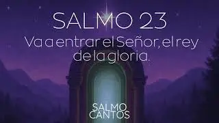 Salmo 23 (4to Domingo Adviento) - Va a entrar El Se&ntilde;or, El Rey de la Gloria