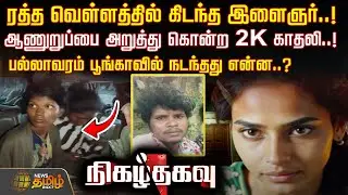 ரத்த வெள்ளத்தில் கிடந்த இளைஞர்! ஆணுறுப்பை அறுத்து கொன்ற 2K காதலி! பல்லாவரம் பூங்காவில் நடந்தது என்ன?