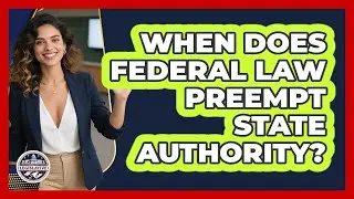 When Does Federal Law Preempt State Authority?